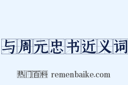与周元忠书近义词是什么意思的图片